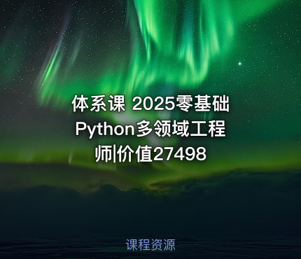 体系课 2025零基础Python多领域工程师|价值27498