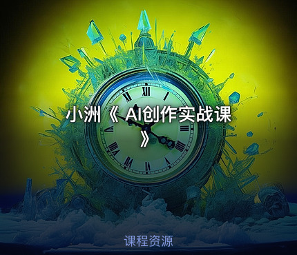 小洲《 AI创作实战课 》