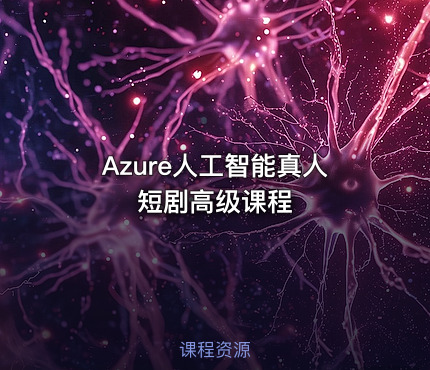 Azure人工智能真人短剧高级课程