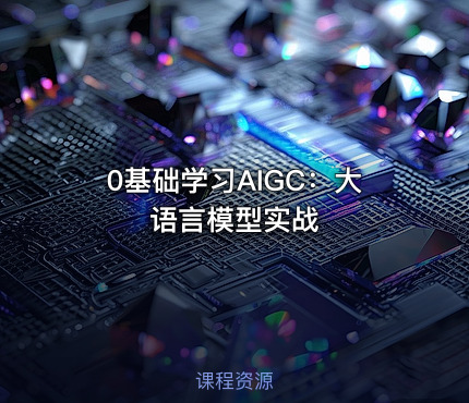 0基础学习AIGC：大语言模型实战