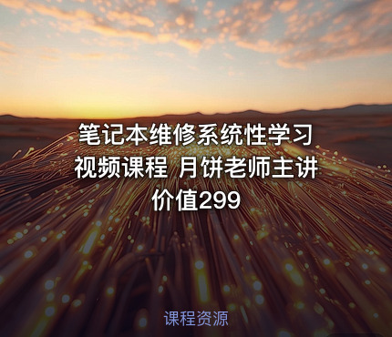 笔记本维修系统性学习 视频课程 月饼老师主讲 价值299