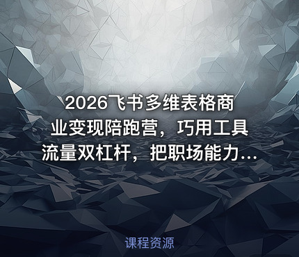 2026飞书多维表格商业变现陪跑营，巧用工具流量双杠杆，把职场能力转化为持续收入
