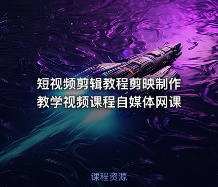 短视频剪辑教程剪映制作教学视频课程自媒体网课