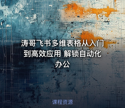 涛哥飞书多维表格从入门到高效应用 解锁自动化办公
