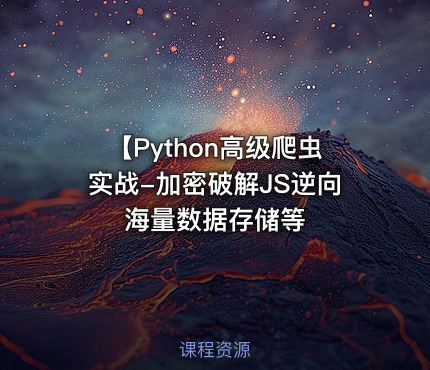 【Python高级爬虫实战-加密破解JS逆向海量数据存储等