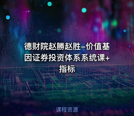 德财院赵勝赵胜-价值基因证券投资体系系统课+指标