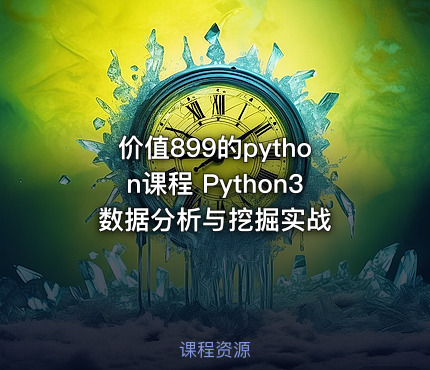 价值899的python课程 Python3数据分析与挖掘实战