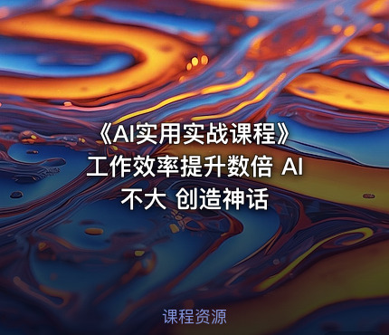 《AI实用实战课程》 工作效率提升数倍 AI不大 创造神话