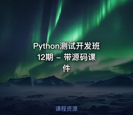 Python测试开发班 12期 - 带源码课件