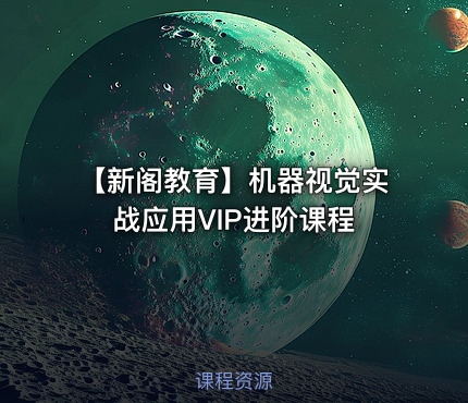 【新阁教育】机器视觉实战应用VIP进阶课程