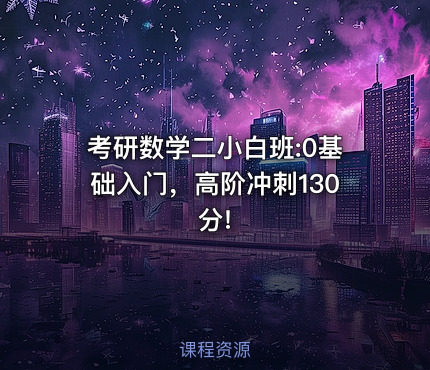 考研数学二小白班:0基础入门，高阶冲刺130分!