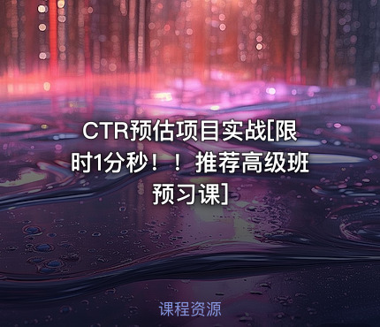 CTR预估项目实战[限时1分秒！！推荐高级班预习课]