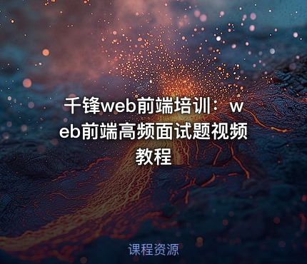 千锋web前端培训：web前端高频面试题视频教程