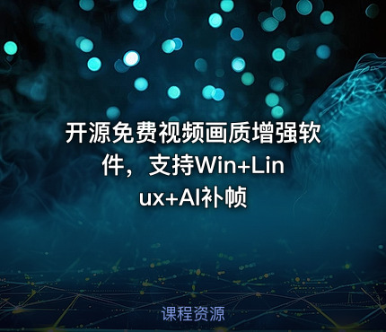 开源免费视频画质增强软件，支持Win+Linux+AI补帧