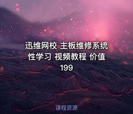 迅维网校 主板维修系统性学习 视频教程 价值199