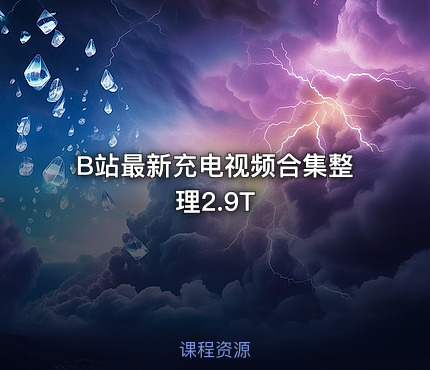 B站最新充电视频合集整理2.9T
