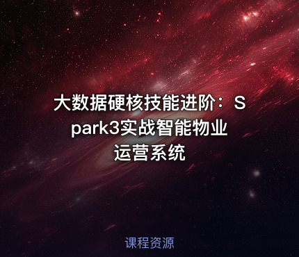大数据硬核技能进阶：Spark3实战智能物业运营系统