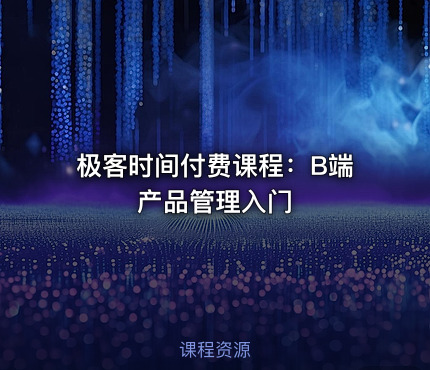 极客时间付费课程：B端产品管理入门