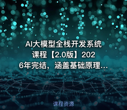 AI大模型全栈开发系统课程【2.0版】2026年完结，涵盖基础原理、Prompt工程、微调与RAG