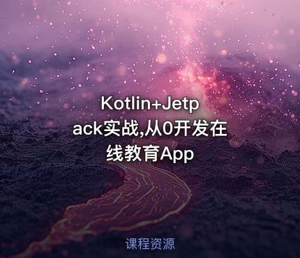 Kotlin+Jetpack实战,从0开发在线教育App