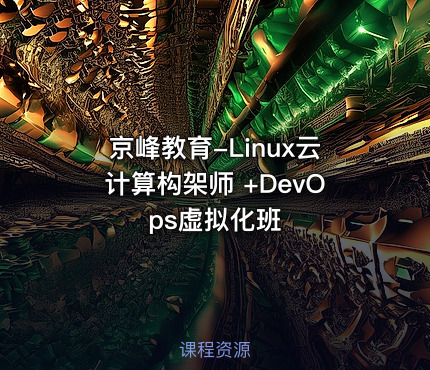 京峰教育-Linux云计算构架师 +DevOps虚拟化班