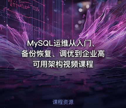 MySQL运维从入门、备份恢复、调优到企业高可用架构视频课程
