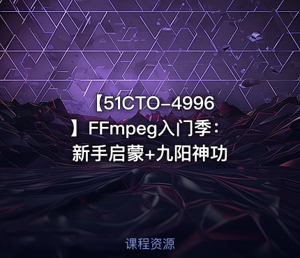 【51CTO-4996】FFmpeg入门季：新手启蒙+九阳神功