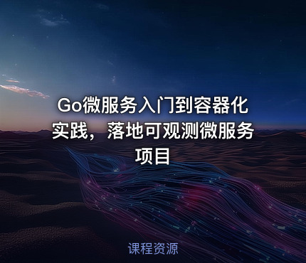 Go微服务入门到容器化实践，落地可观测微服务项目