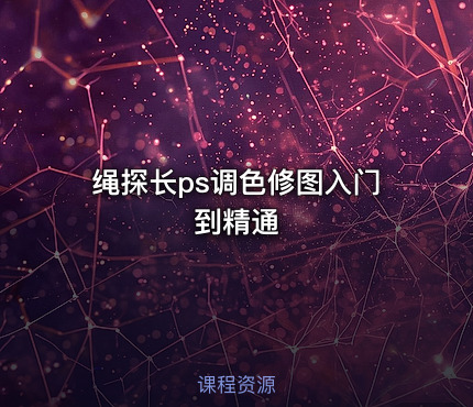 绳探长ps调色修图入门到精通