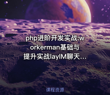 php进阶开发实战:workerman基础与提升实战layIM聊天室