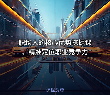 职场人的核心优势挖掘课，精准定位职业竞争力
