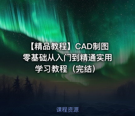 【精品教程】CAD制图零基础从入门到精通实用学习教程（完结）