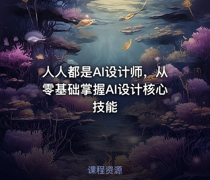 人人都是AI设计师，从零基础掌握AI设计核心技能