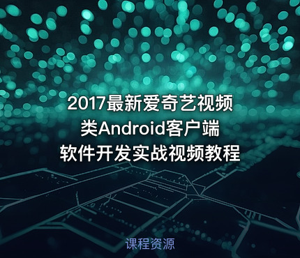 2017最新爱奇艺视频类Android客户端软件开发实战视频教程