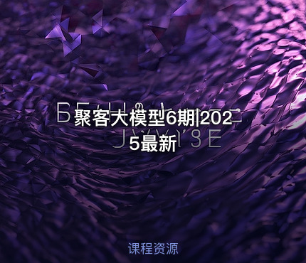 聚客大模型6期|2025最新