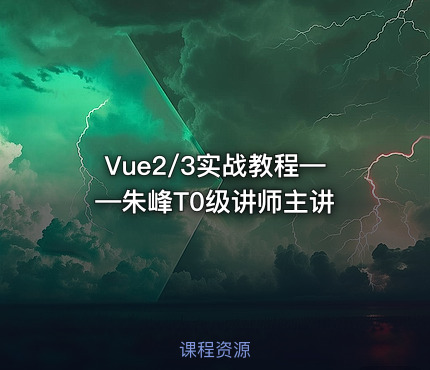 Vue2/3实战教程——朱峰T0级讲师主讲
