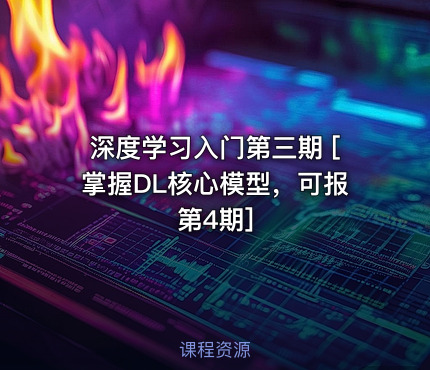 深度学习入门第三期 [掌握DL核心模型，可报第4期]