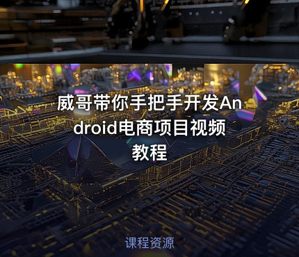 威哥带你手把手开发Android电商项目视频教程