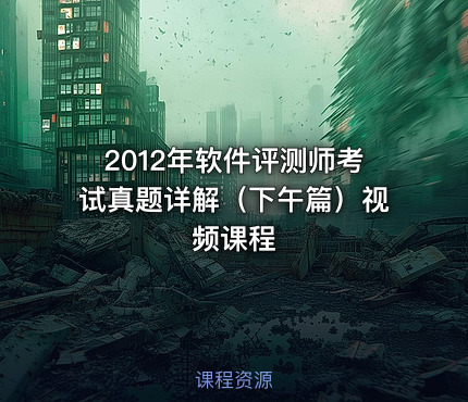 2012年软件评测师考试真题详解（下午篇）视频课程