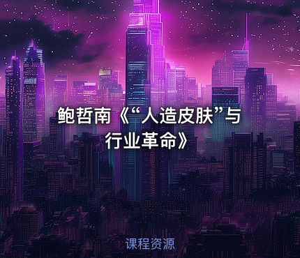 鲍哲南《“人造皮肤”与行业革命》