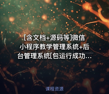 [含文档+源码等]微信小程序教学管理系统+后台管理系统[包运行成功]