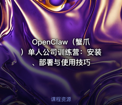 OpenClaw（蟹爪）单人公司训练营：安装、部署与使用技巧