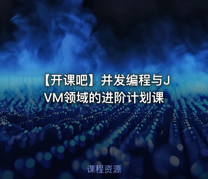 【开课吧】并发编程与JVM领域的进阶计划课