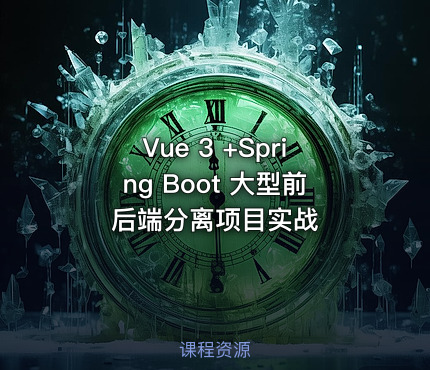 Vue 3 +Spring Boot 大型前后端分离项目实战