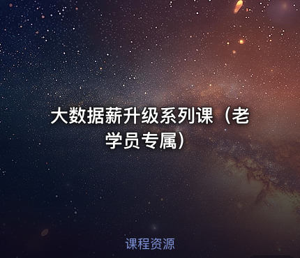 大数据薪升级系列课（老学员专属）