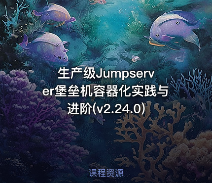 生产级Jumpserver堡垒机容器化实践与进阶(v2.24.0)