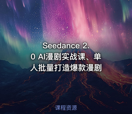 Seedance 2.0 AI漫剧实战课、单人批量打造爆款漫剧