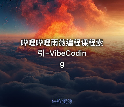 哔哩哔哩雨薇编程课程索引-VibeCoding
