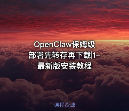 OpenClaw保姆级部署先转存再下载|1-最新版安装教程
