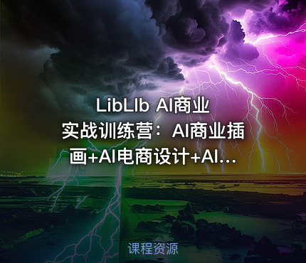 LibLIb AI商业实战训练营：AI商业插画+AI电商设计+AI图像精修+COMFY UI工作流+AI+PS高级合成